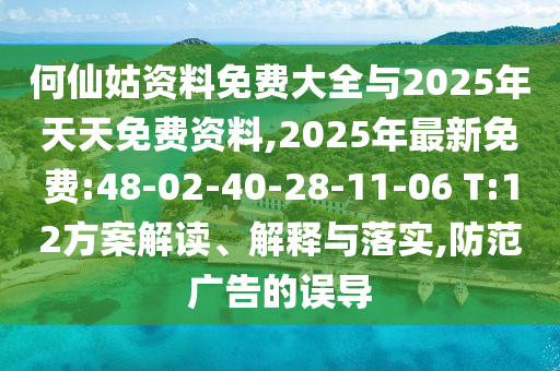 何仙姑資料免費大全與2025年天天免費資料,2025年最新免費:48-02-40-28-11-06 T:12方案解讀、解釋與落實,防范廣告的誤導