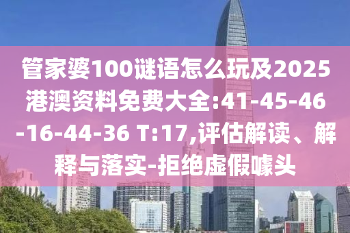 管家婆100謎語怎么玩及2025港澳資料免費(fèi)大全:41-45-46-16-44-36 T:17,評估解讀、解釋與落實(shí)-拒絕虛假噱頭