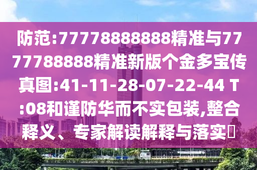 防范:77778888888精準(zhǔn)與7777788888精準(zhǔn)新版?zhèn)€金多寶傳真圖:41-11-28-07-22-44 T:08和謹(jǐn)防華而不實(shí)包裝,整合釋義、專家解讀解釋與落實(shí)?