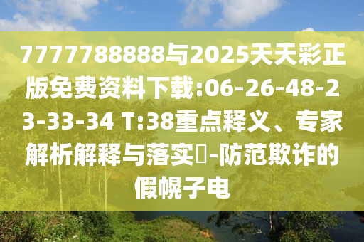 7777788888與2025天天彩正版免費資料下載:06-26-48-23-33-34 T:38重點釋義、專家解析解釋與落實?-防范欺詐的假幌子電