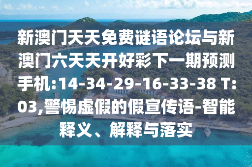 新澳門(mén)天天免費(fèi)謎語(yǔ)論壇與新澳門(mén)六天天開(kāi)好彩下一期預(yù)測(cè)手機(jī):14-34-29-16-33-38 T:03,警惕虛假的假宣傳語(yǔ)-智能釋義、解釋與落實(shí)