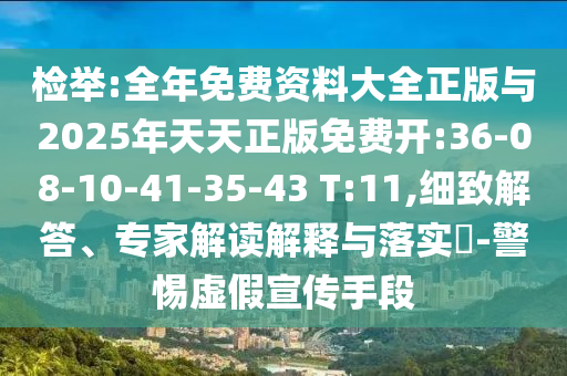 檢舉:全年免費(fèi)資料大全正版與2025年天天正版免費(fèi)開:36-08-10-41-35-43 T:11,細(xì)致解答、專家解讀解釋與落實(shí)?-警惕虛假宣傳手段