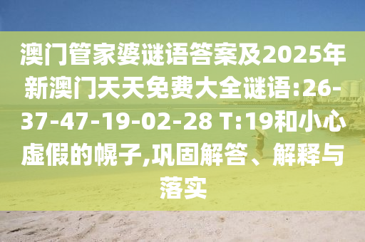 澳門管家婆謎語答案及2025年新澳門天天免費(fèi)大全謎語:26-37-47-19-02-28 T:19和小心虛假的幌子,鞏固解答、解釋與落實