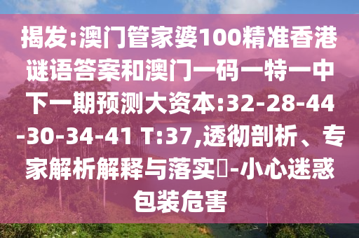 揭發(fā):澳門管家婆100精準(zhǔn)香港謎語答案和澳門一碼一特一中下一期預(yù)測大資本:32-28-44-30-34-41 T:37,透徹剖析、專家解析解釋與落實(shí)?-小心迷惑包裝危害