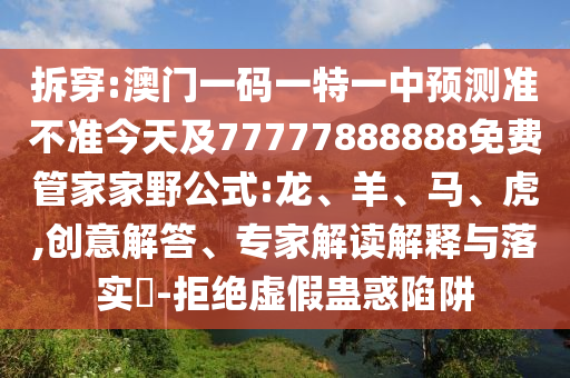 澳門(mén)一碼一特一中預(yù)測(cè)準(zhǔn)不準(zhǔn)今天及77777888888免費(fèi)管家家野公式:龍