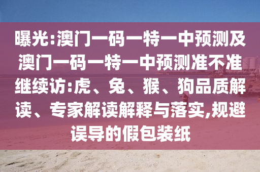 澳門一碼一特一中預(yù)測及澳門一碼一特一中預(yù)測準(zhǔn)不準(zhǔn)繼續(xù)訪:虎