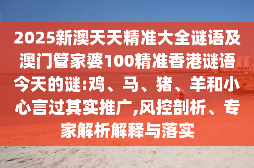 2025新澳天天精準大全謎語及澳門管家婆100精準香港謎語今天的謎:雞