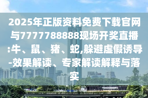 2025年正版資料免費下載官網(wǎng)與7777788888現(xiàn)場開獎直播:牛