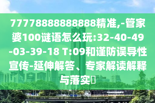 77778888888888精準(zhǔn),-管家婆100謎語怎么玩:32-40-49-03-39-18 T:09和謹(jǐn)防誤導(dǎo)性宣傳-延伸解答、專家解讀解釋與落實(shí)?