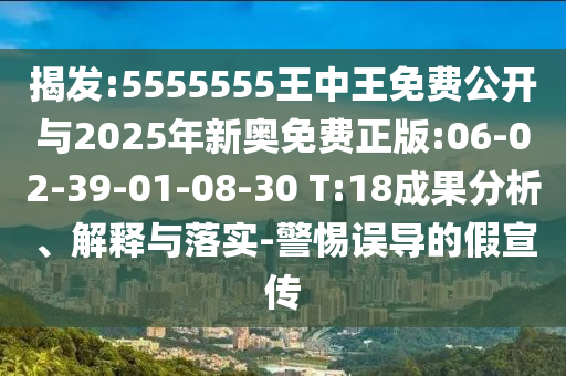 揭發(fā):5555555王中王免費公開與2025年新奧免費正版:06-02-39-01-08-30 T:18成果分析、解釋與落實-警惕誤導的假宣傳