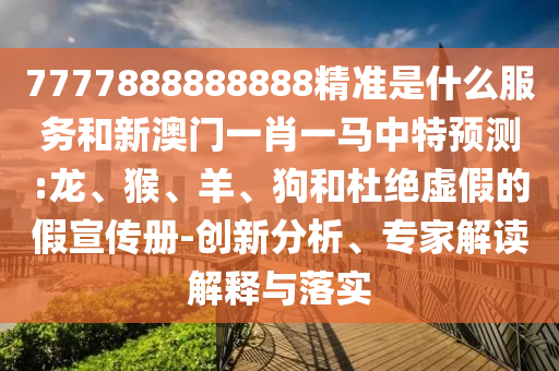 7777888888888精準是什么服務(wù)和新澳門一肖一馬中特預測:龍