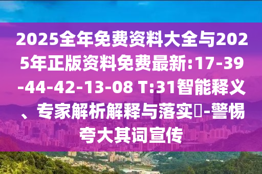 2025全年免費(fèi)資料大全與2025年正版資料免費(fèi)最新:17-39-44-42-13-08 T:31智能釋義、專家解析解釋與落實(shí)?-警惕夸大其詞宣傳