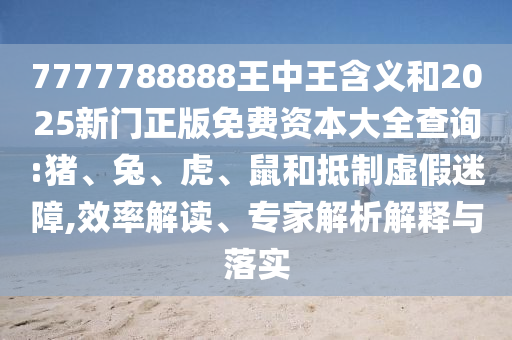 7777788888王中王含義和2025新門正版免費(fèi)資本大全查詢:豬