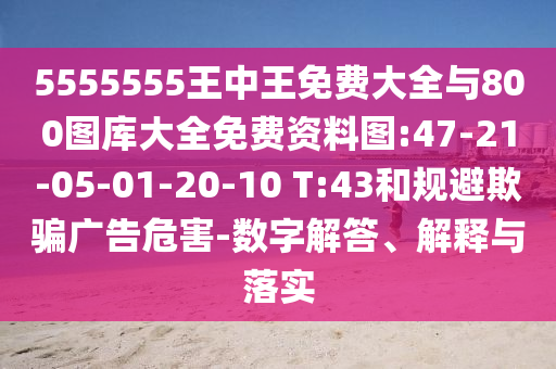 5555555王中王免費大全與800圖庫大全免費資料圖:47-21-05-01-20-10 T:43和規(guī)避欺騙廣告危害-數(shù)字解答、解釋與落實