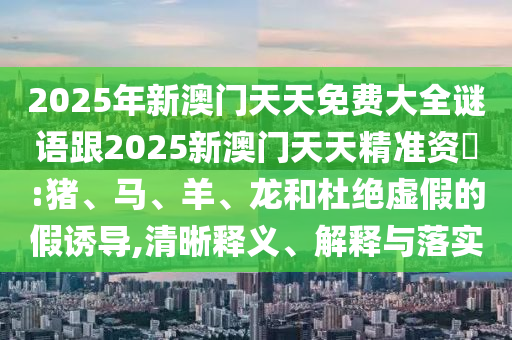2025年新澳門天天免費(fèi)大全謎語跟2025新澳門天天精準(zhǔn)資枓:豬