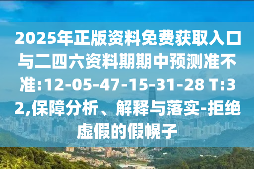 2025年正版資料免費獲取入口與二四六資料期期中預(yù)測準(zhǔn)不準(zhǔn):12-05-47-15-31-28 T:32,保障分析、解釋與落實-拒絕虛假的假幌子