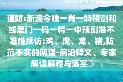 新澳今晚一肖一特預(yù)測(cè)和或澳門一碼一特一中預(yù)測(cè)準(zhǔn)不準(zhǔn)繼續(xù)訪:雞