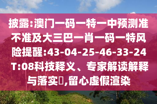 披露:澳門一碼一特一中預(yù)測準不準及大三巴一肖一碼一特風險提醒:43-04-25-46-33-24 T:08科技釋義、專家解讀解釋與落實?,留心虛假渲染