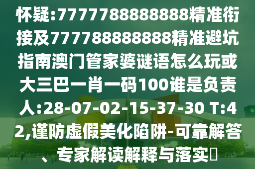 懷疑:7777788888888精準(zhǔn)銜接及777788888888精準(zhǔn)避坑指南澳門管家婆謎語怎么玩或大三巴一肖一碼100誰是負(fù)責(zé)人:28-07-02-15-37-30 T:42,謹(jǐn)防虛假美化陷阱-可靠解答、專家解讀解釋與落實(shí)?