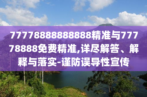 77778888888888精準(zhǔn)與77778888免費精準(zhǔn),詳盡解答、解釋與落實-謹(jǐn)防誤導(dǎo)性宣傳